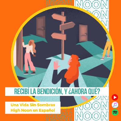 #137 Recibí la Bendición, y ¿ahora qué?