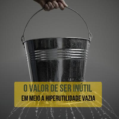 #10 O valor da inutilidade