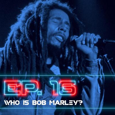 16 | Who Is Bob Marley?