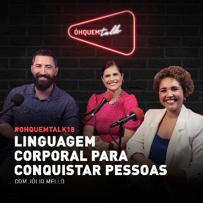 ÓH QUEM TALK 18 - LINGUAGEM CORPORAL para CONQUISTAR PESSOAS ÓH QUEM TALK 18 - LINGUAGEM CORPORAL para CONQUISTAR PESSOAS