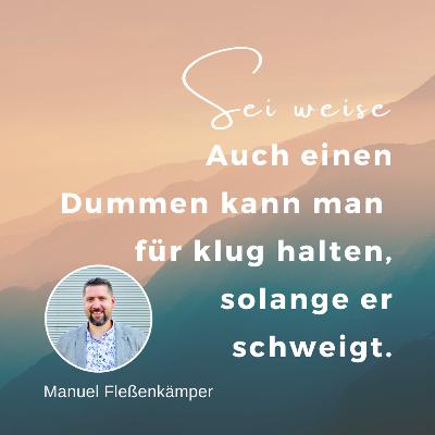 Auch einen Dummen kann man für klug halten, solange er schweigt