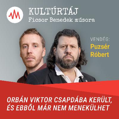 Puzsér Róbert: Orbán Viktor csapdába került, és ebből már nem menekülhet – Kultúrtáj