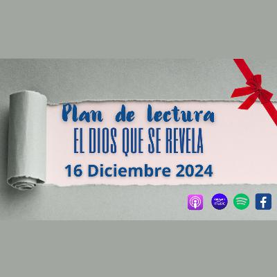 Plan de lectura: el Dios que se revela - 16 DICIEMBRE 2024 Plan de lectura: el Dios que se revela - 16 DICIEMBRE 2024