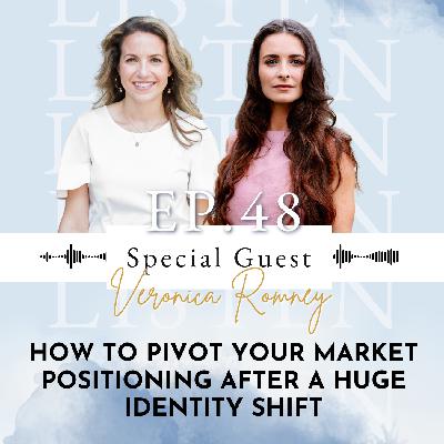 How To Pivot Your Market Positioning After A Huge Identity Shift – Listen To My Private Session with Veronica Romney | Ep 48