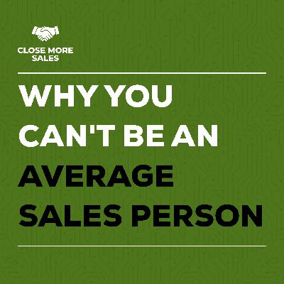 Why You Can't Be An Average SalesPerson