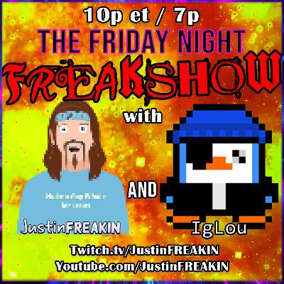 The Friday Night FREAK Show w/ JustinFREAKIN and IgLou