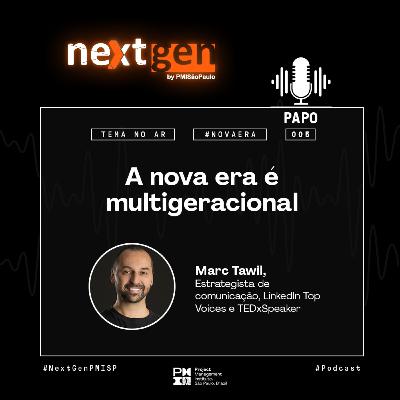 Episódio 005 - A nova era é multigeracional