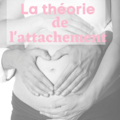 Théorie de l'attachement : pourquoi est-il s'y important de vous y intéresser Théorie de l'attachement : pourquoi est-il s'y important de vous y intéresser