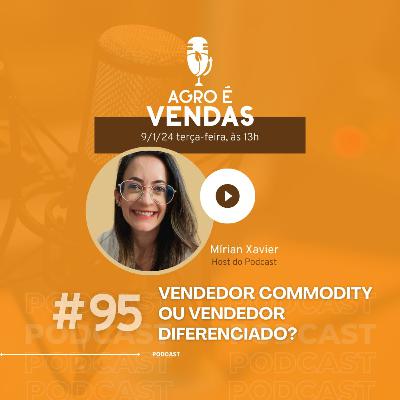 EP 95 | Vendedor Commodity ou Vendedor Diferenciado?