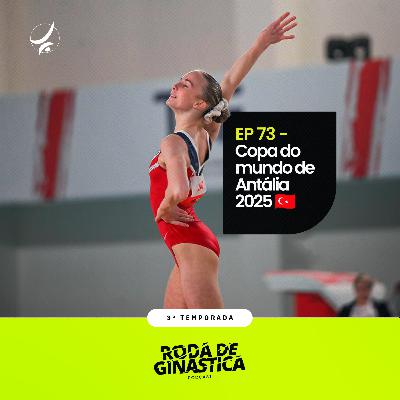 EP 73 - Copa do mundo de Antália 2025 🇹🇷