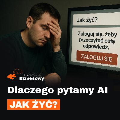 Coraz więcej osób pyta ChatGPT jak żyć. Dlaczego?! [PODCAST BIZNESOWY #68]