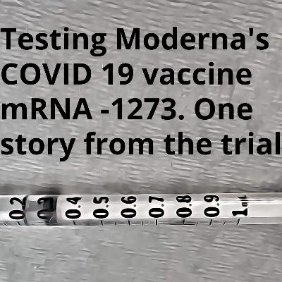 The Moderna Covid 19 Vaccine Trial, a tester's experiance