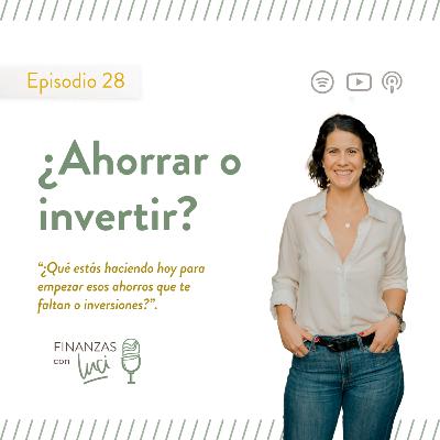 Ep. 28 I ¿Ahorrar o invertir? - con Lucciana Duarte Ep. 28 I ¿Ahorrar o invertir? - con Lucciana Duarte