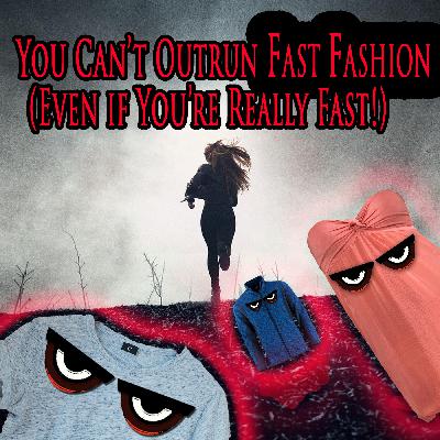 You Can't Outrun Fast Fashion (Even If You're Really Fast!)