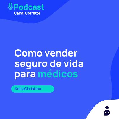 #47 KELLY CHRISTINA: Como vender seguro de vida para médicos?