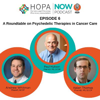 Episode 6: A Roundtable on Psychedelic Therapies in Cancer Care Episode 6: A Roundtable on Psychedelic Therapies in Cancer Care