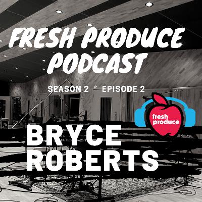 Fresh Produce S2 Ep2 | Bryce Roberts Interview Fresh Produce S2 Ep2 | Bryce Roberts Interview