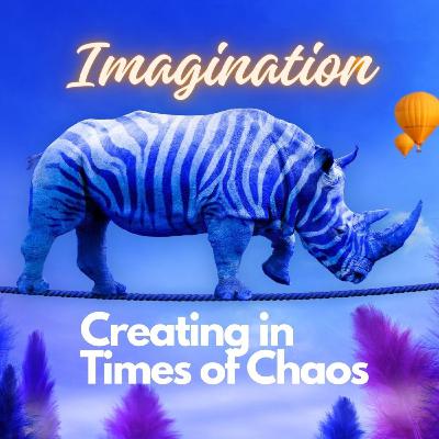 #88 Imagination - Creating in a Time of Chaos