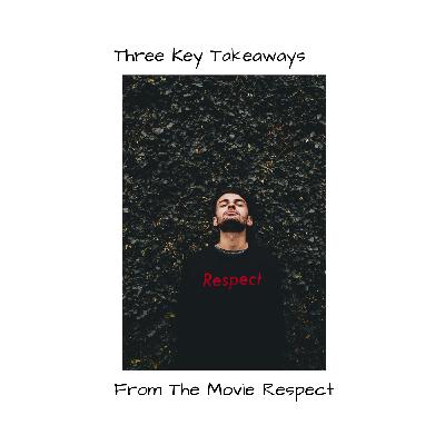My Three Key Takeaways From The Movie Respect My Three Key Takeaways From The Movie Respect