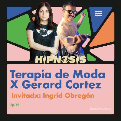 TERAPIA DE MODA x Gerard Cortez Ep-19 Paciente INGRID OBREGÓN (HIPNOSIS) TERAPIA DE MODA x Gerard Cortez Ep-19 Paciente INGRID OBREGÓN (HIPNOSIS)