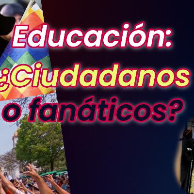 Educación: ¿ciudadanos o fanáticos? Educación: ¿ciudadanos o fanáticos?