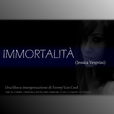 IMMORTALITÀ (di Jessica Vesprini)