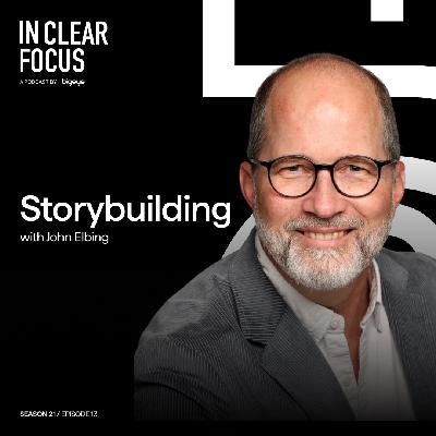 In Clear Focus: Storybuilding with John Elbing