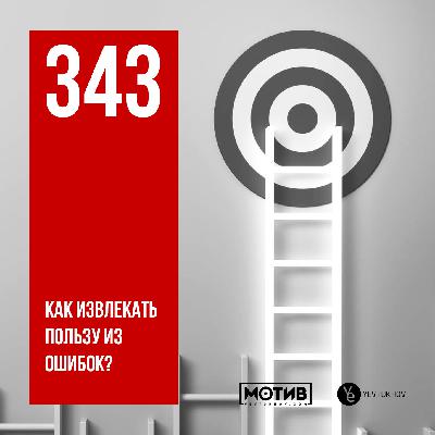 МОТИВ – 343. Как извлекать пользу из ошибок