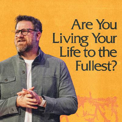 Are You Living Your Life to the Fullest? Are You Living Your Life to the Fullest?