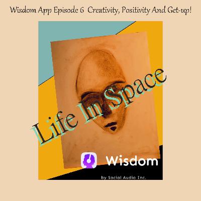 Wisdom App Episode 6 / Creativity, Positivity And Get-up!