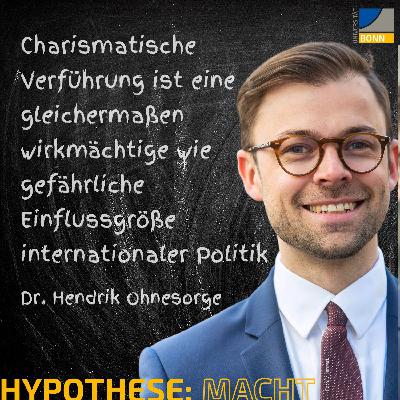 Charismatische (Ver-)Führung ist eine gleichermaßen wirkmächtige wie gefährlich Einflussgröße internationaler Politik. Hypothese [Macht und Charisma] mit Dr. Hendrik W. Ohnesorge