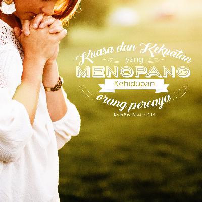 Kuasa dan Kekuatan Yang Menopang Kehidupan Orang Percaya