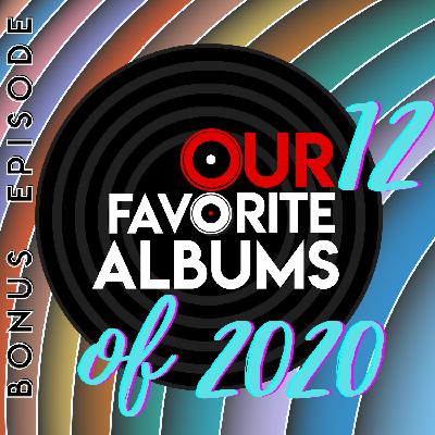 Bonus Episode – Top 12 Albums of 2020 Bonus Episode – Top 12 Albums of 2020