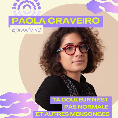 #02 - "Ta douleur n'est pas normale (et autres mensonges qu'on nous raconte)" avec Paola Craveiro