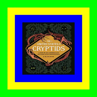 READ ONLINE The United States of Cryptids: A Tour of American Myths and Monsters [PDF EBOOK EPUB]