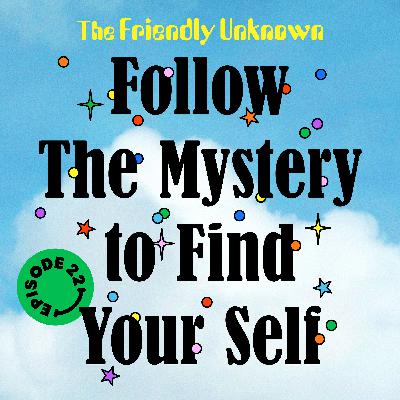 22 - Follow The Mystery to Find Your Self