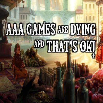 AAA Games are Dying, and That's OK!