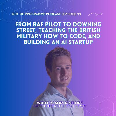 Episode 11: From RAF Doctor to Downing Street, Teaching the British Military How to Code, and Building an AI Startup Episode 11: From RAF Doctor to Downing Street, Teaching the British Military How to Code, and Building an AI Startup
