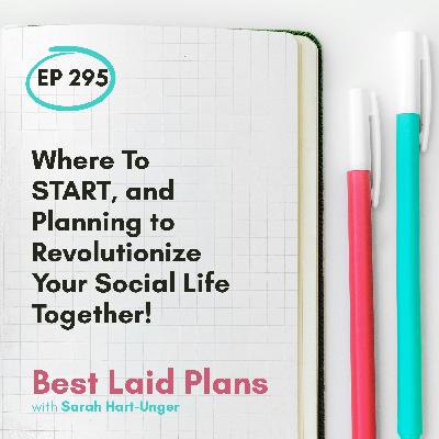 Where To START, and Planning to Revolutionize Your Social Life EP 295