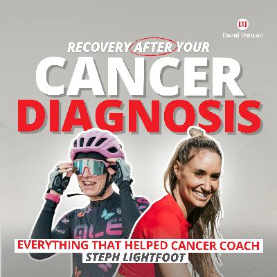 Recovery After Your Cancer Diagnosis: Everything That Helped Cancer Coach, Steph Lightfoot Recovery After Your Cancer Diagnosis: Everything That Helped Cancer Coach, Steph Lightfoot