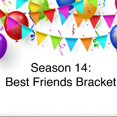 235. Season 14: Best Friends Bracket