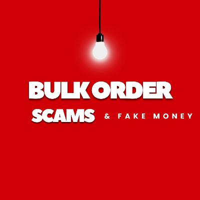 Bulk Order Scams & Fake Money