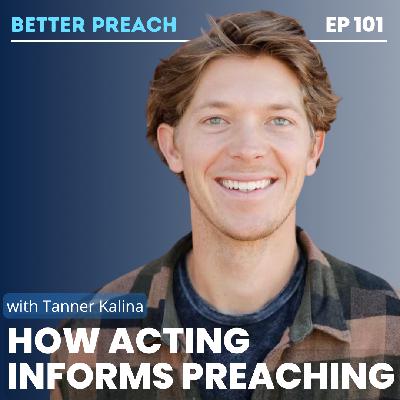 101. How Acting Informs Preaching with Tanner Kalina