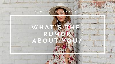 Ep 12: What's The Rumor About You?