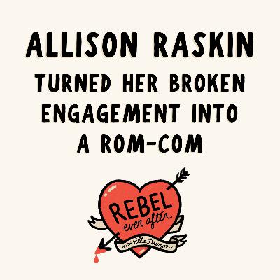 How Allison Raskin turned her broken engagement into a rom-com