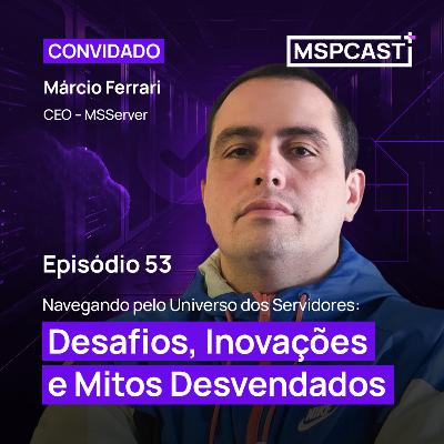 Navegando pelo Universo dos Servidores: Desafios, Inovações e Mitos Desvendados (part. Márcio Ferrari) - MSP Cast #53