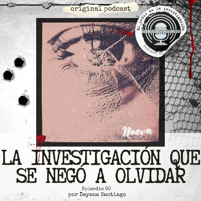 90. LA INVESTIGACIÓN QUE SE NEGÓ A OLVIDAR