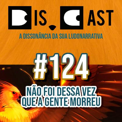 dis.cast #124 - Não foi dessa vez que a gente morreu dis.cast #124 - Não foi dessa vez que a gente morreu