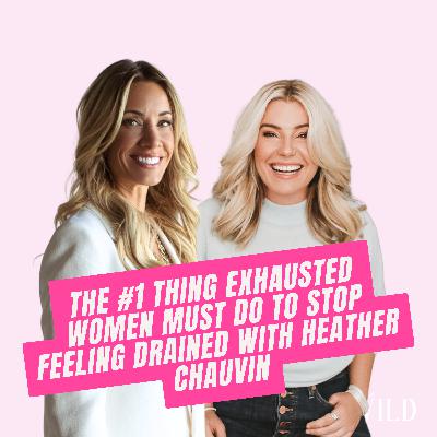 405. The #1 Thing Exhausted Women Must Do to Stop Feeling Drained with Heather Chauvin 405. The #1 Thing Exhausted Women Must Do to Stop Feeling Drained with Heather Chauvin