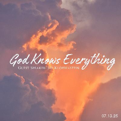 God Knows Everything - Dr Jay Klopfenstein - 07.13.25 God Knows Everything - Dr Jay Klopfenstein - 07.13.25